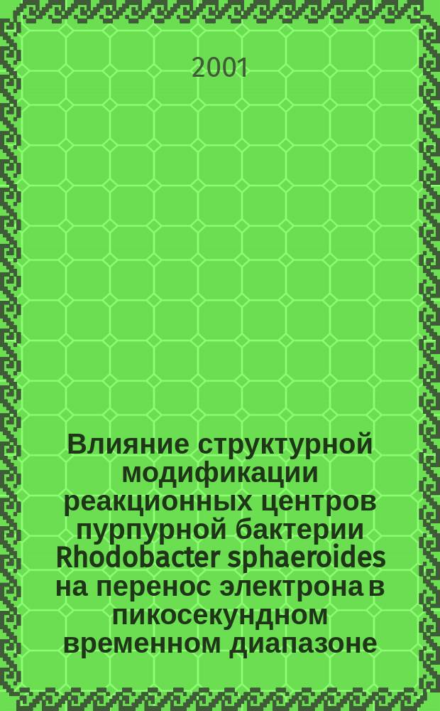 Влияние структурной модификации реакционных центров пурпурной бактерии Rhodobacter sphaeroides на перенос электрона в пикосекундном временном диапазоне : Автореф. дис. на соиск. учен. степ. к.б.н. : Спец. 03.00.02