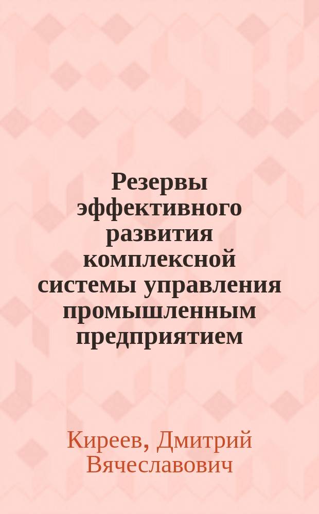 Резервы эффективного развития комплексной системы управления промышленным предприятием : Автореф. дис. на соиск. учен. степ. к.э.н. : Спец. 08.00.05