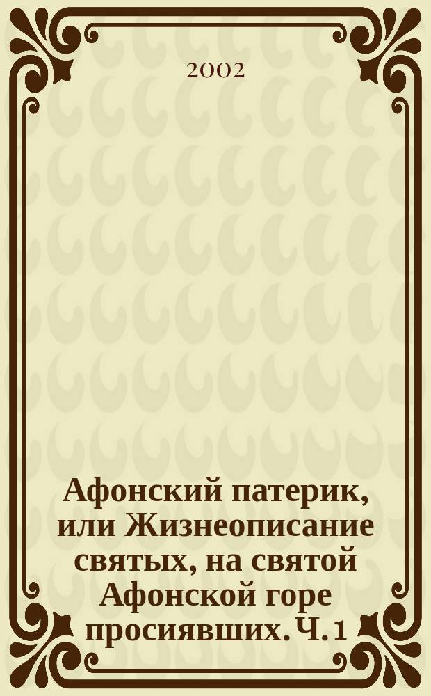 Афонский патерик, или Жизнеописание святых, на святой Афонской горе просиявших. Ч. 1