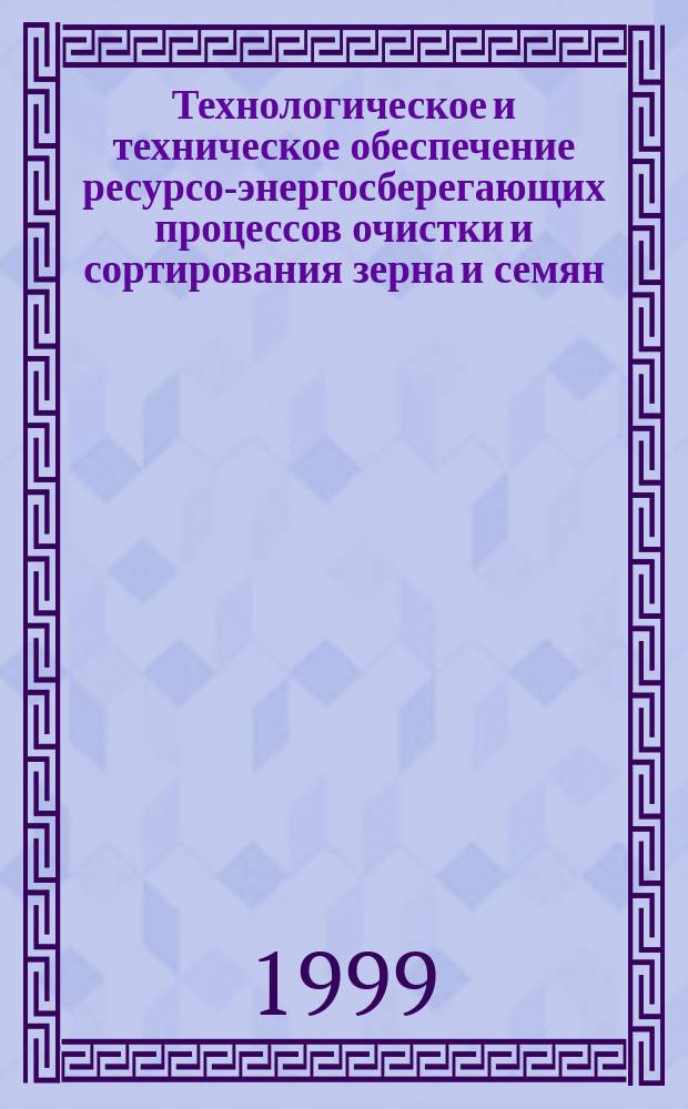 Технологическое и техническое обеспечение ресурсо-энергосберегающих процессов очистки и сортирования зерна и семян : Автореф. дис. на соиск. учен. степ. д.т.н. : Спец. 05.20.01