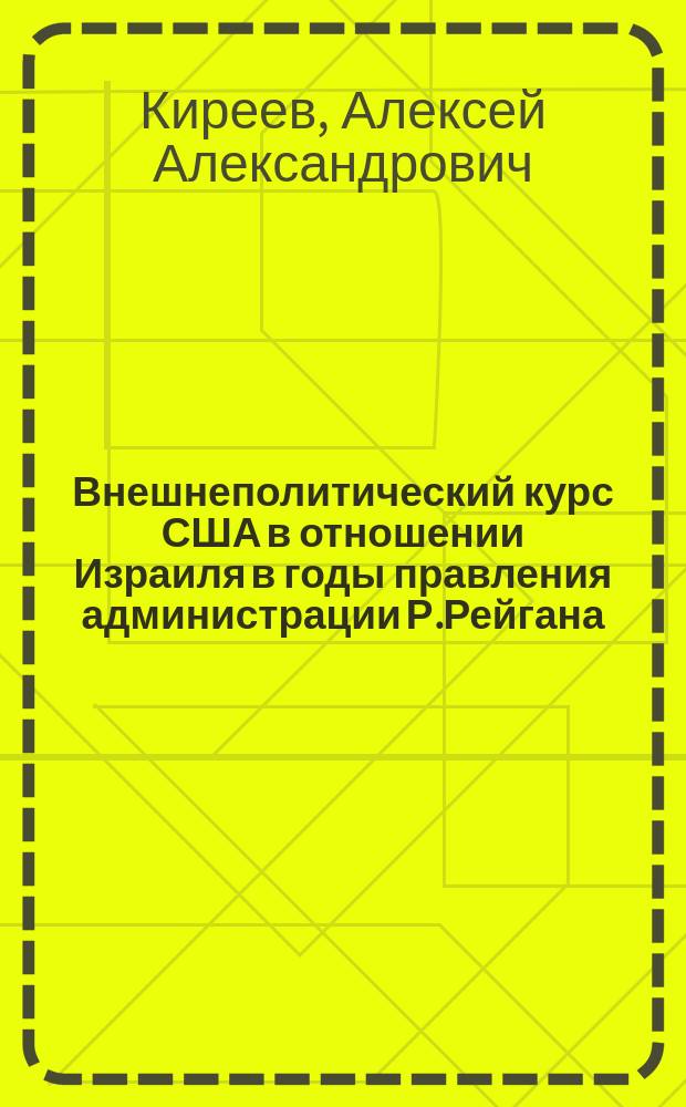 Внешнеполитический курс США в отношении Израиля в годы правления администрации Р.Рейгана : Автореф. дис. на соиск. учен. степ. к.ист.н. : Спец. 07.00.03