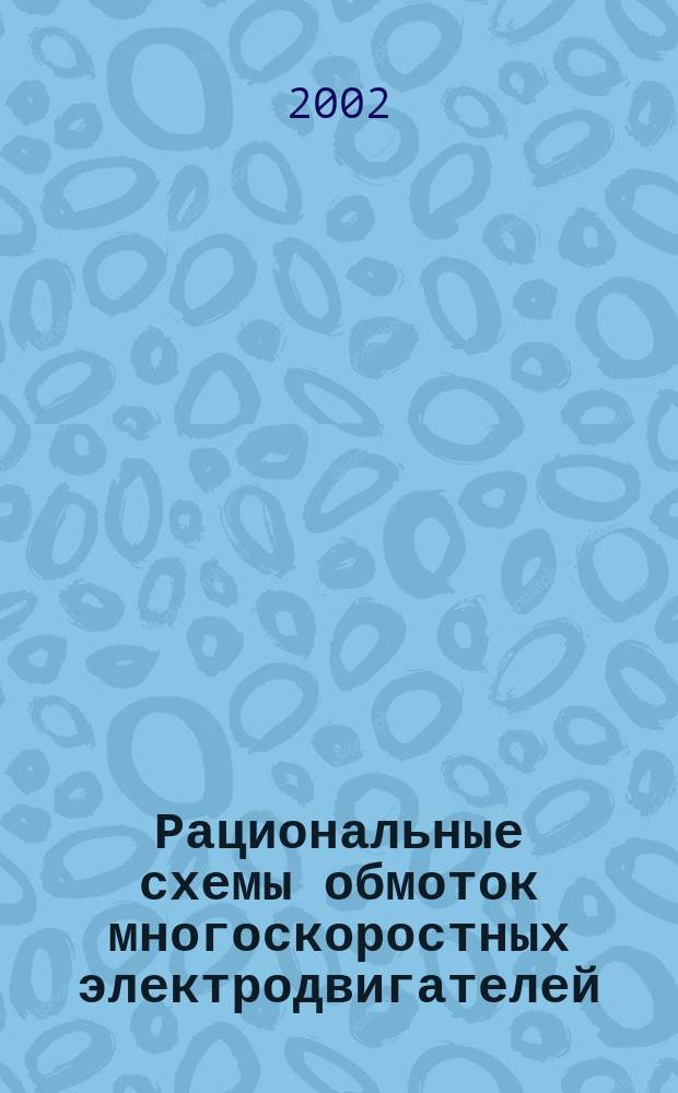 Рациональные схемы обмоток многоскоростных электродвигателей : Науч.-практ. пособие