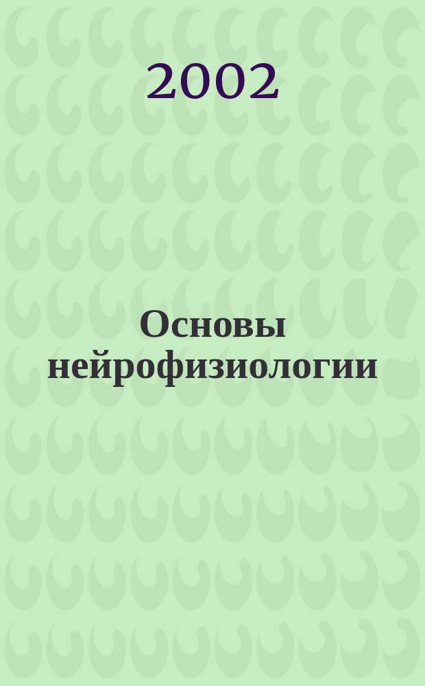 Основы нейрофизиологии : Учеб. пособие для студентов вузов, обучающихся по направлениям "Психология" и "Биология"