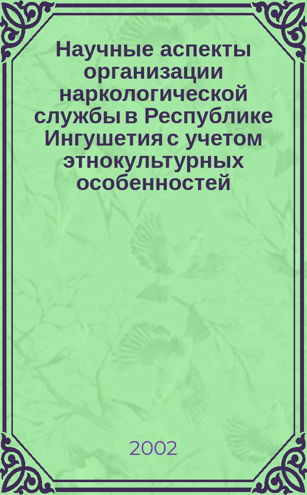 Научные аспекты организации наркологической службы в Республике Ингушетия с учетом этнокультурных особенностей (модель "наркологической программы" в РИ) : 14.00.33-Обществ. здоровье и здравоохранение