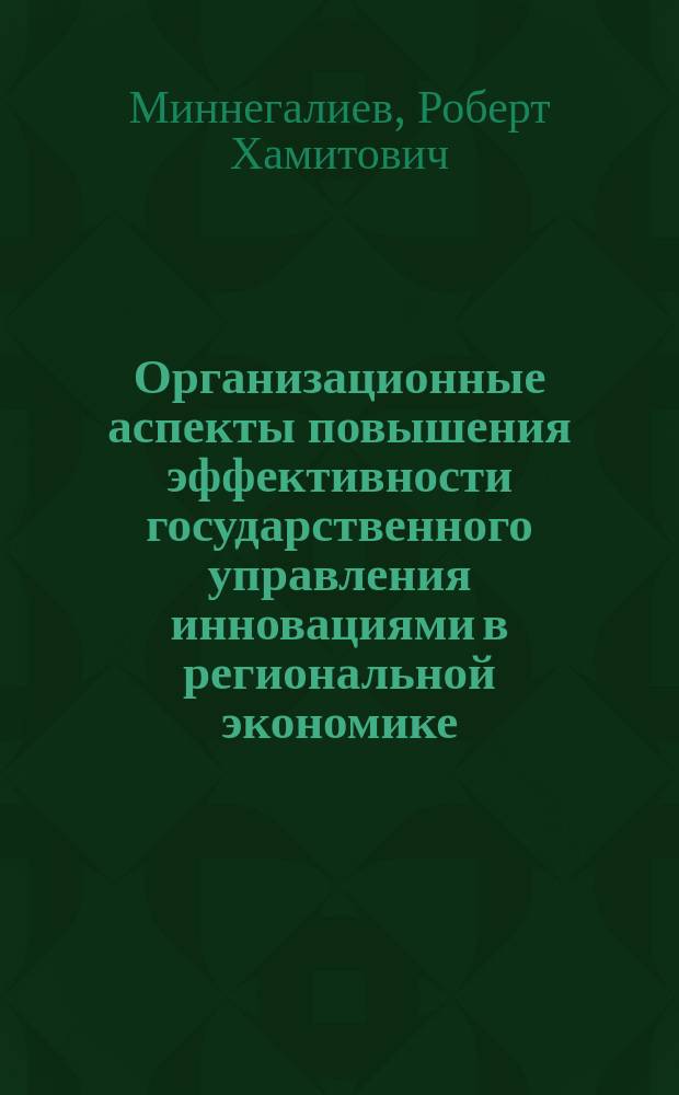 Организационные аспекты повышения эффективности государственного управления инновациями в региональной экономике : (На прим. Респ. Татарстан) : Автореф. дис. на соиск. учен. степ. к.э.н. : Спец. 08.00.05