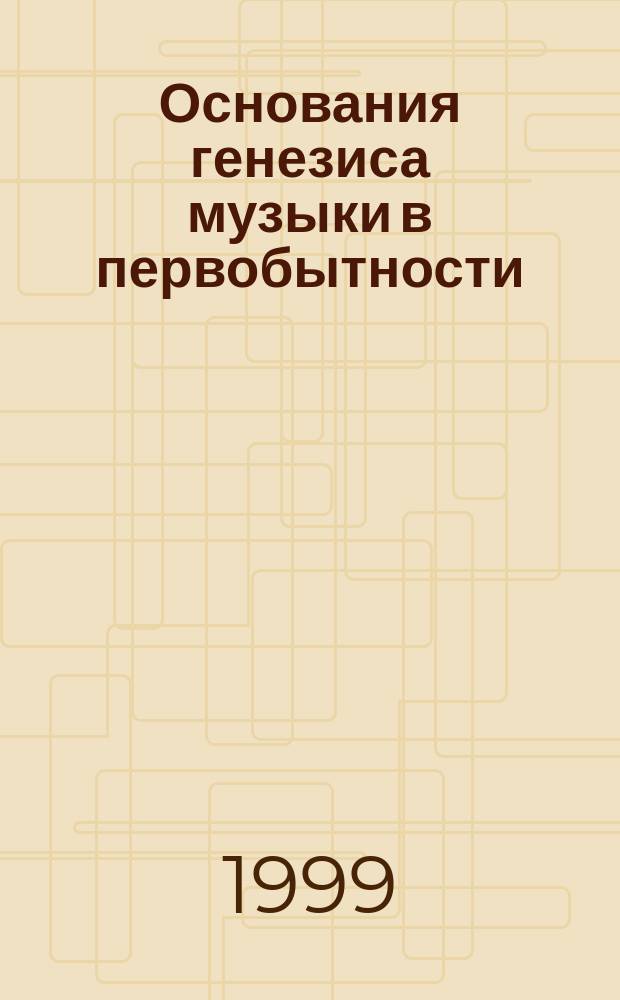 Основания генезиса музыки в первобытности : Автореф. дис. на соиск. учен. степ. к.филос.н. : Спец. 09.00.04