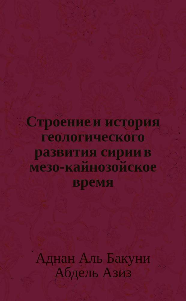 Строение и история геологического развития сирии в мезо-кайнозойское время : Автореф. дис. на соиск. учен. степ. д.г.-м.н. : Спец. 04.00.04