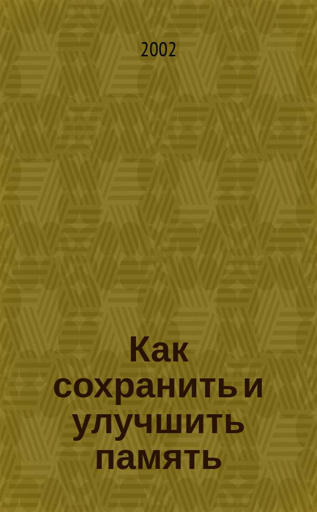 Как сохранить и улучшить память : Практ. рекомендации и упражнения