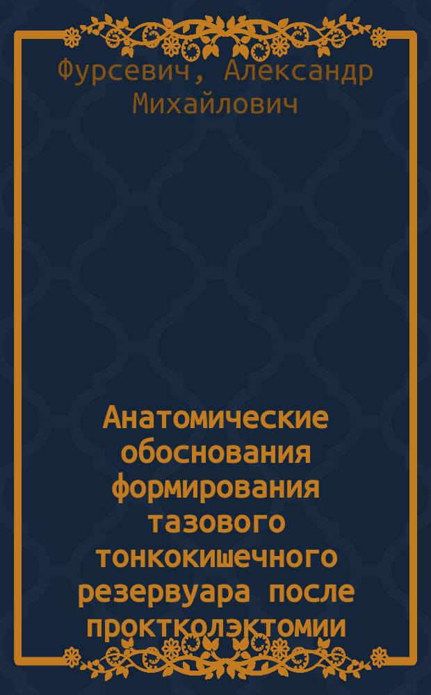 Анатомические обоснования формирования тазового тонкокишечного резервуара после проктколэктомии : Автореф. дис. на соиск. учен. степ. к.м.н. : Спец. 14.00.27