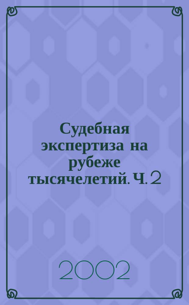 Судебная экспертиза на рубеже тысячелетий. Ч. 2