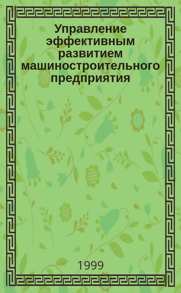 Управление эффективным развитием машиностроительного предприятия : Автореф. дис. на соиск. учен. степ. к.э.н. : Спец. 08.00.05