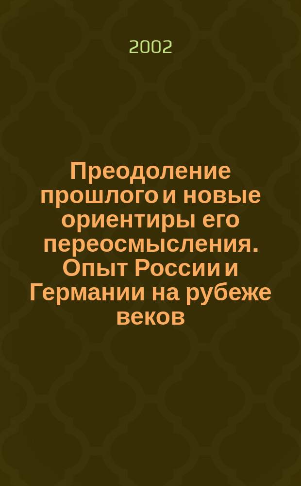 Преодоление прошлого и новые ориентиры его переосмысления. Опыт России и Германии на рубеже веков : Междунар. конф., Москва, 15 мая 2001 г