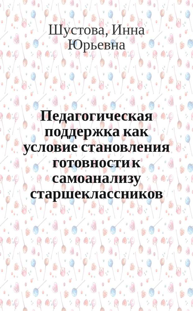 Педагогическая поддержка как условие становления готовности к самоанализу старшеклассников : Автореф. дис. на соиск. учен. степ. к.п.н. : Спец. 13.00.01