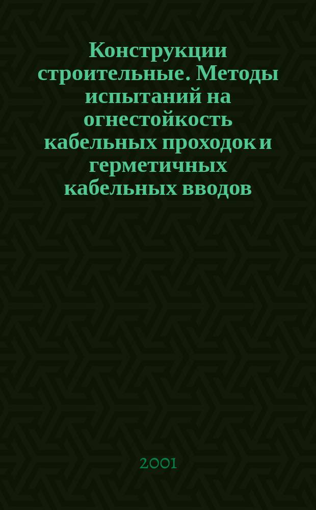 Конструкции строительные. Методы испытаний на огнестойкость кабельных проходок и герметичных кабельных вводов : НПБ 237-97* : Введ. в действие 01.09.97