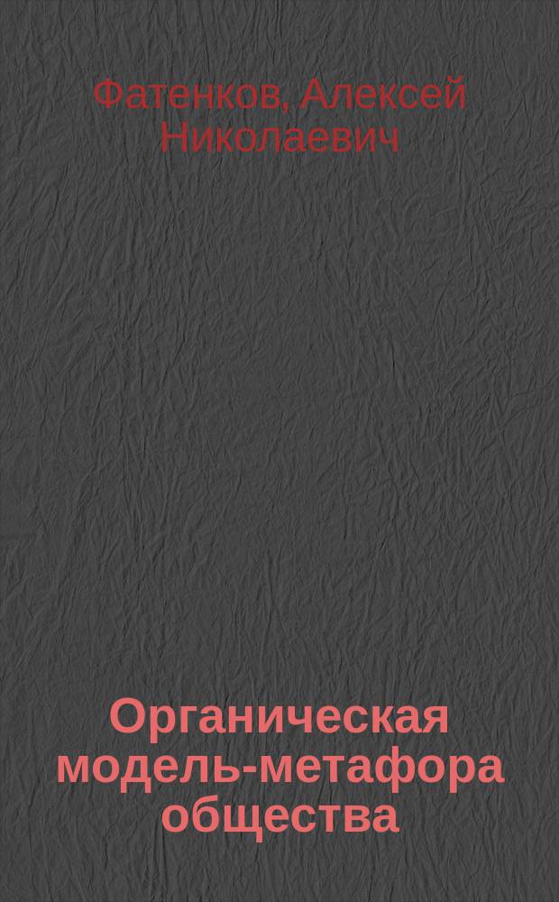 Органическая модель-метафора общества : Автореф. дис. на соиск. учен. степ. к.филос.н. : Спец. 09.00.11