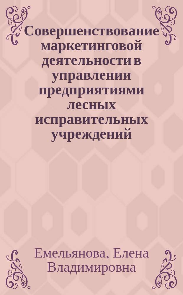 Совершенствование маркетинговой деятельности в управлении предприятиями лесных исправительных учреждений : Автореф. дис. на соиск. учен. степ. к.э.н. : Спец. 05.13.10
