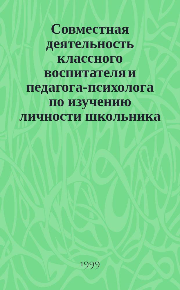 Совместная деятельность классного воспитателя и педагога-психолога по изучению личности школьника : Автореф. дис. на соиск. учен. степ. к.п.н. : Спец. 13.00.01