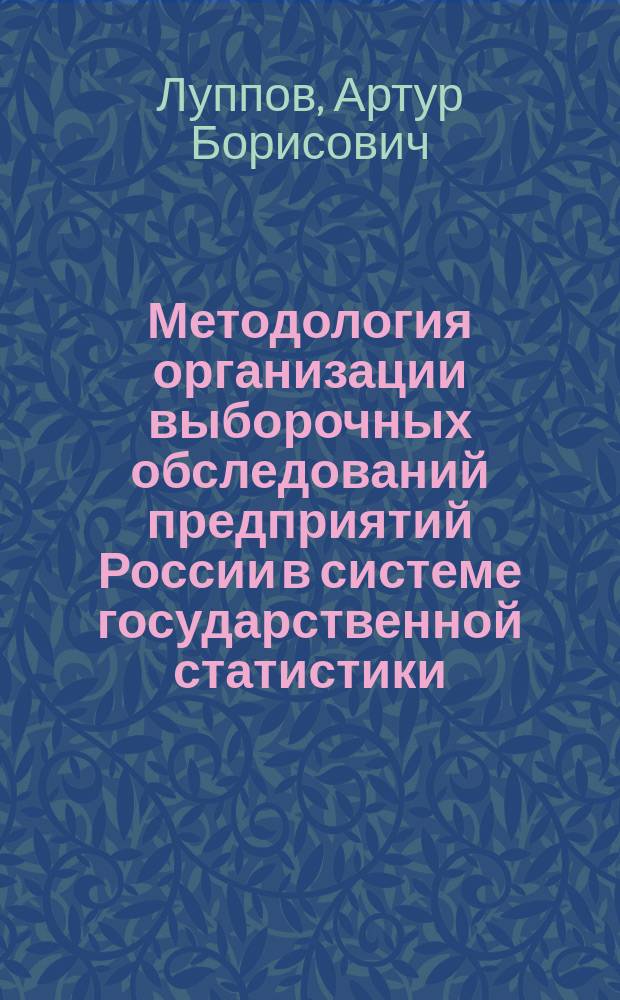 Методология организации выборочных обследований предприятий России в системе государственной статистики : Автореф. дис. на соиск. учен. степ. к.э.н. : Спец. 08.00.11