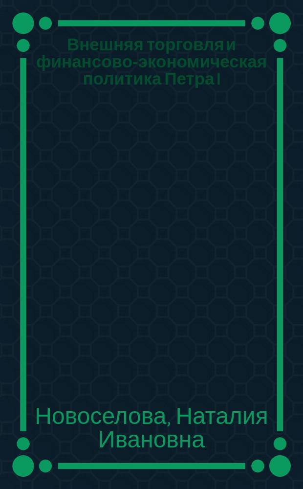 Внешняя торговля и финансово-экономическая политика Петра I : Автореф. дис. на соиск. учен. степ. к.э.н. : Спец. 08.00.03