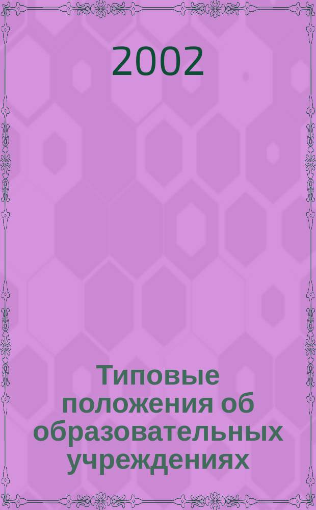 Типовые положения об образовательных учреждениях : Новые полн. ред. офиц. текстов всех типовых положений
