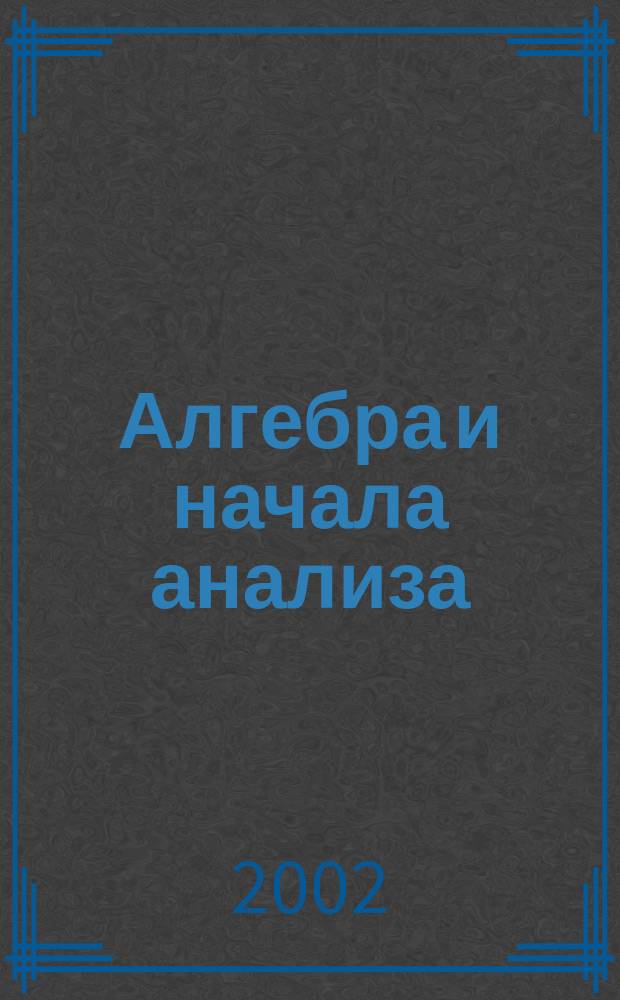 Алгебра и начала анализа : Учеб. для 10-11-х кл. общеобразоват. учреждений