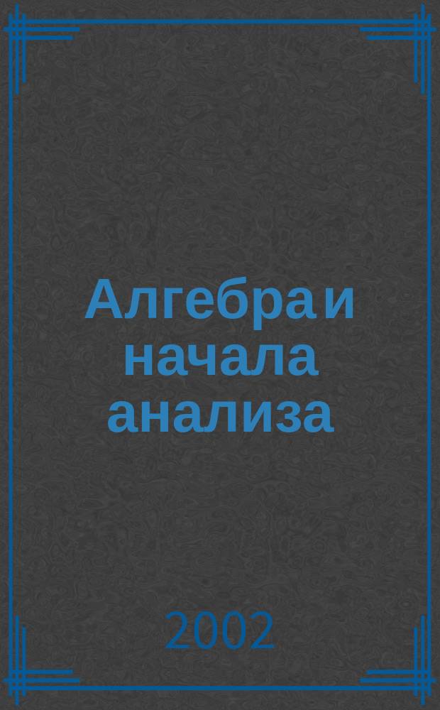 Алгебра и начала анализа : Учеб. для 10-11-х кл. общеобразоват. учреждений