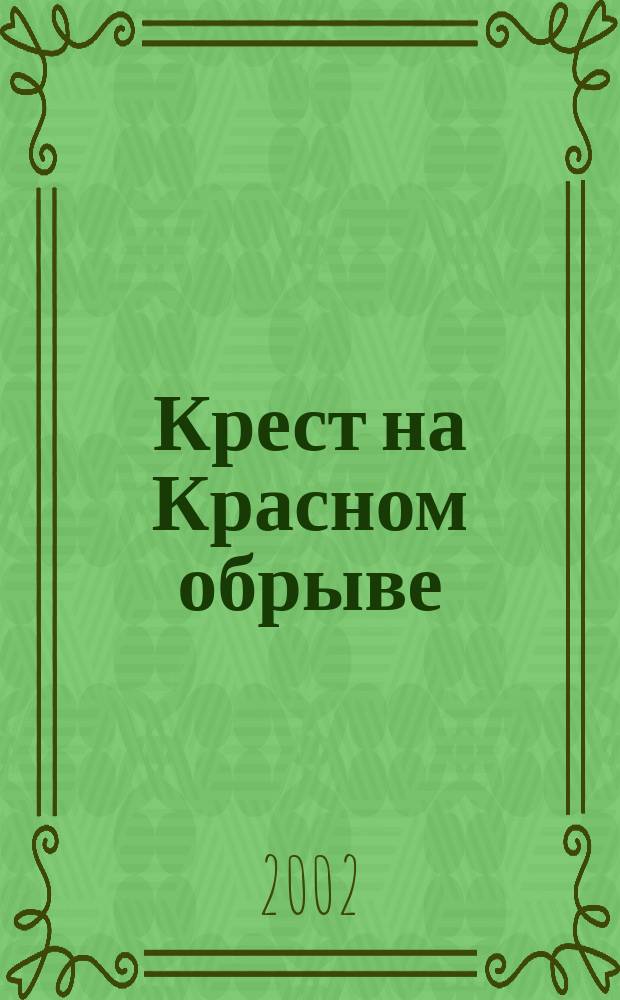 Крест на Красном обрыве : Св. новомученики казахстанские