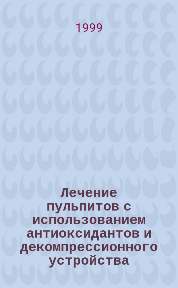 Лечение пульпитов с использованием антиоксидантов и декомпрессионного устройства : Автореф. дис. на соиск. учен. степ. кандидата наук : 14.00.21