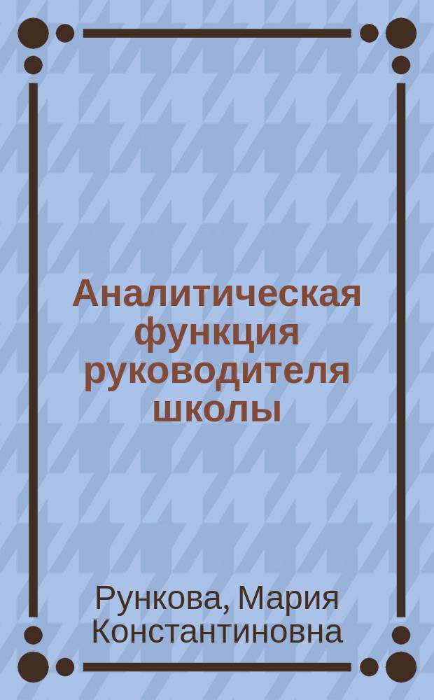 Аналитическая функция руководителя школы : Учеб. пособие : Для студентов вузов, обучающихся по специальностям 031000 "Педагогика и психология", 033400 "Педагогика"