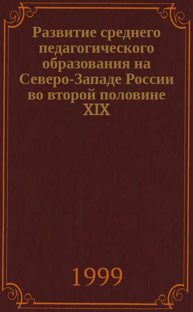 Развитие среднего педагогического образования на Северо-Западе России во второй половине XIX - начале XX века : Автореф. дис. на соиск. учен. степ. к.п.н. : Спец. 13.00.01