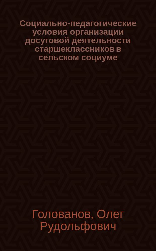 Социально-педагогические условия организации досуговой деятельности старшеклассников в сельском социуме : Автореф. дис. на соиск. учен. степ. к.п.н. : Спец. 13.00.06