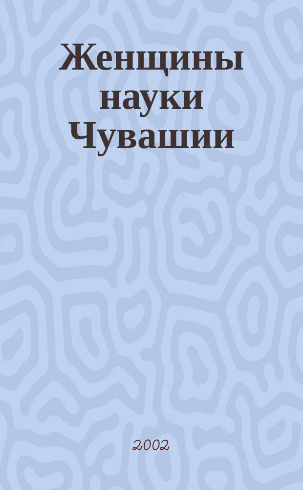 Женщины науки Чувашии : Сб.