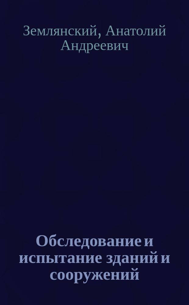 Обследование и испытание зданий и сооружений : Учеб. пособие для вузов по специальности "Пром. и гражд. стр-во" направления "Строительство"