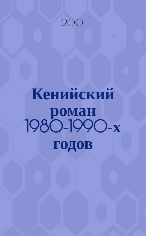 Кенийский роман 1980-1990-х годов : Автореф. дис. на соиск. учен. степ. к.филол.н. : Спец. 10.01.03