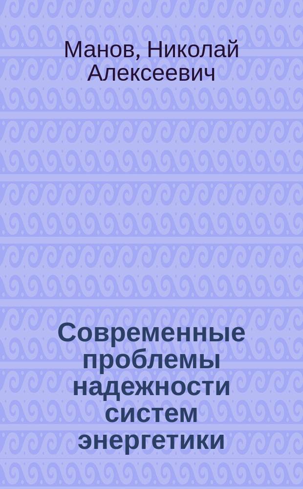 Современные проблемы надежности систем энергетики: модели, рыночные отношения, управление реконструкцией и развитием