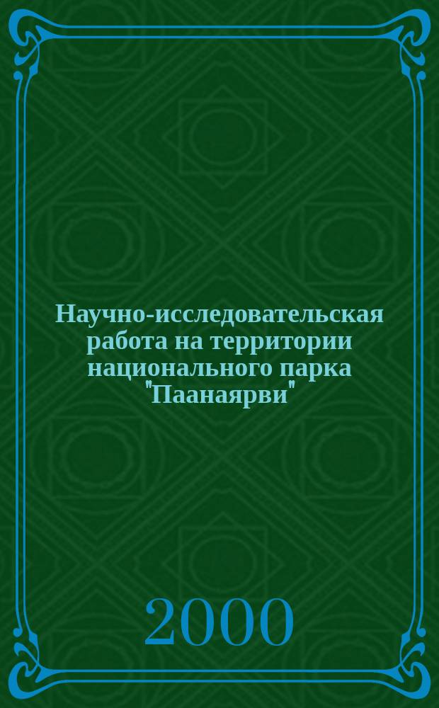 Научно-исследовательская работа на территории национального парка "Паанаярви" : Школа - вуз - акад. наук : Тез. семинара, пос. Пяозерский (Респ. Карелия), 3-9 янв. 2000 г