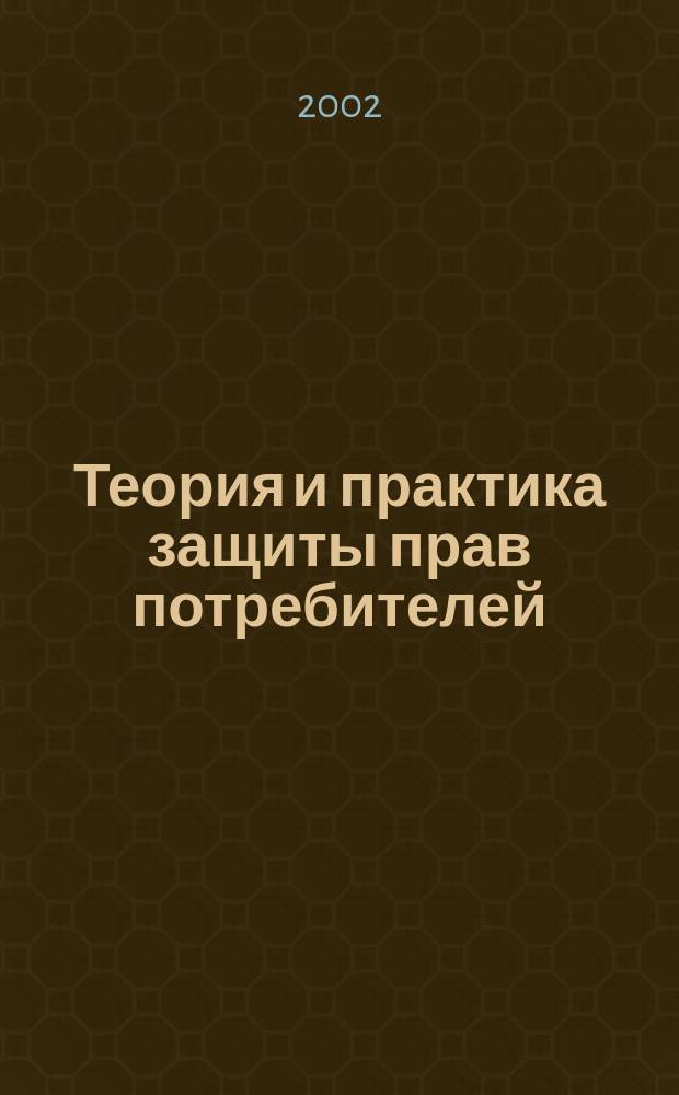 Теория и практика защиты прав потребителей : Материалы II Всерос. науч.-практ. конф., 1-28 февр. 2002 г., Новочеркасск