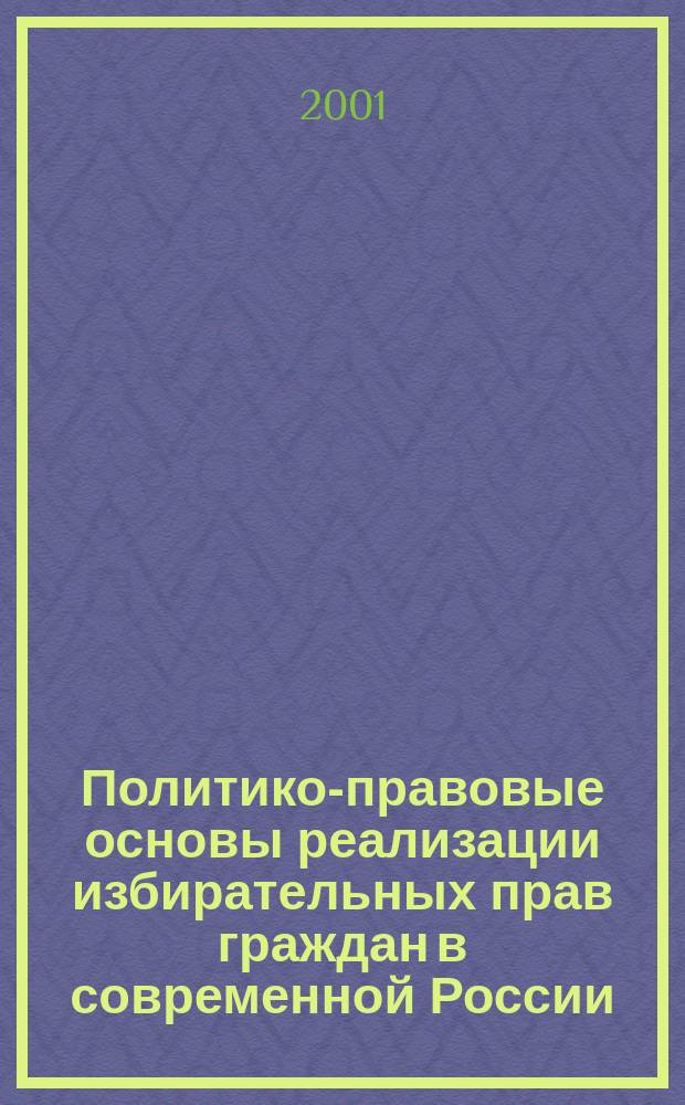 Политико-правовые основы реализации избирательных прав граждан в современной России : Автореф. дис. на соиск. учен. степ. к.ю.н. : Спец. 23.00.02