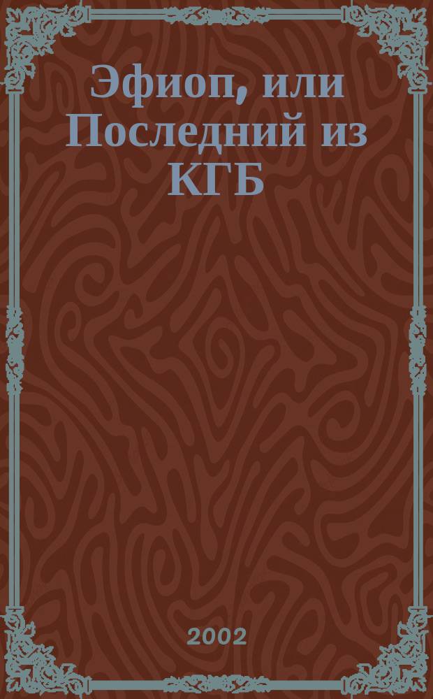Эфиоп, или Последний из КГБ : Фаллич.-фантаст. роман из жизней замечат. людей