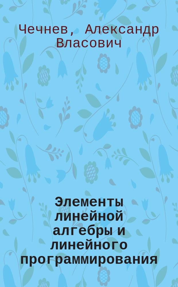 Элементы линейной алгебры и линейного программирования : Учеб. пособие