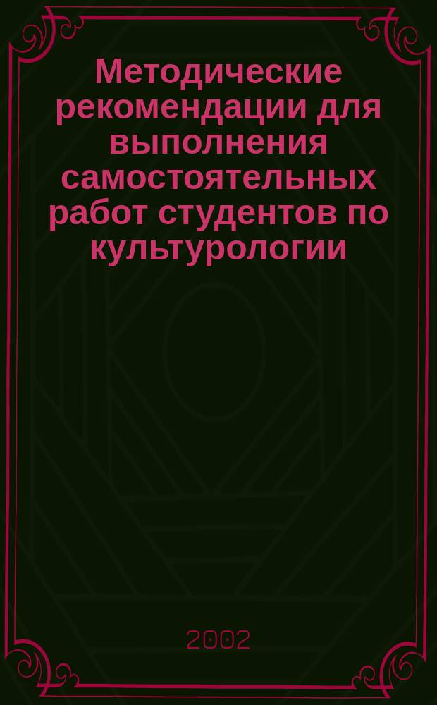 Методические рекомендации для выполнения самостоятельных работ студентов по культурологии