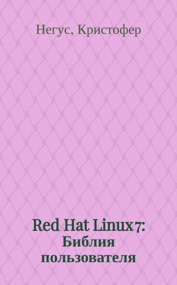 Red Hat Linux 7 : Библия пользователя : Пер. с англ.