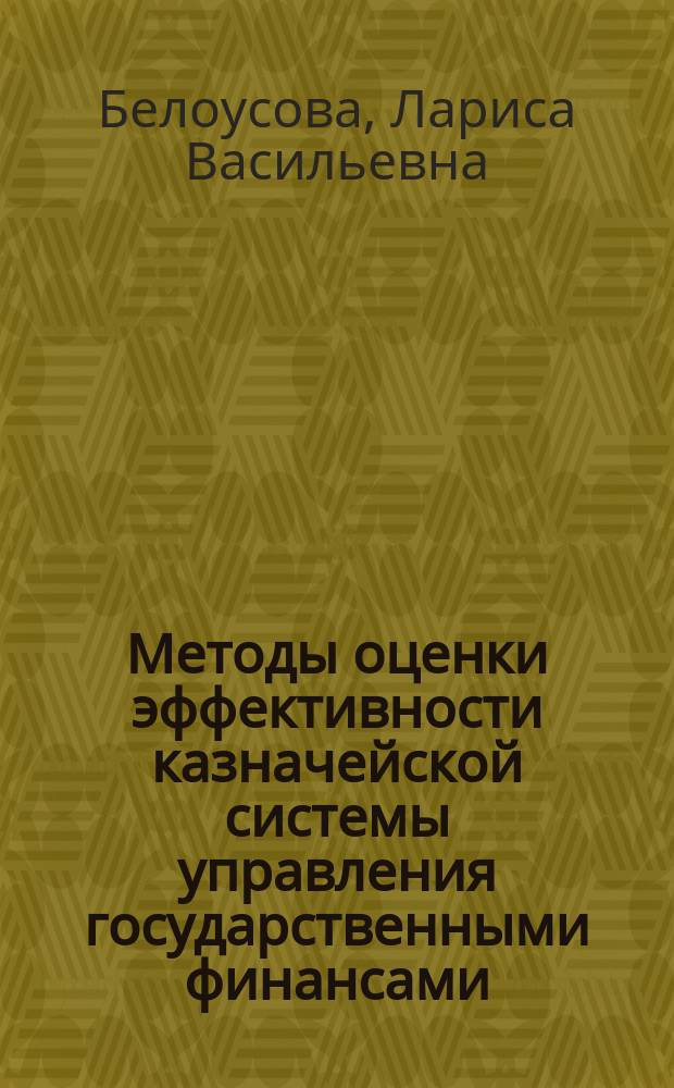 Методы оценки эффективности казначейской системы управления государственными финансами : Автореф. дис. на соиск. учен. степ. к.э.н. : Спец. 08.00.10