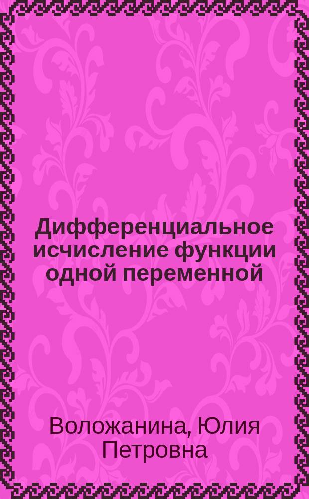Дифференциальное исчисление функции одной переменной : Учеб. пособие для орг. самостоят. работы студентов