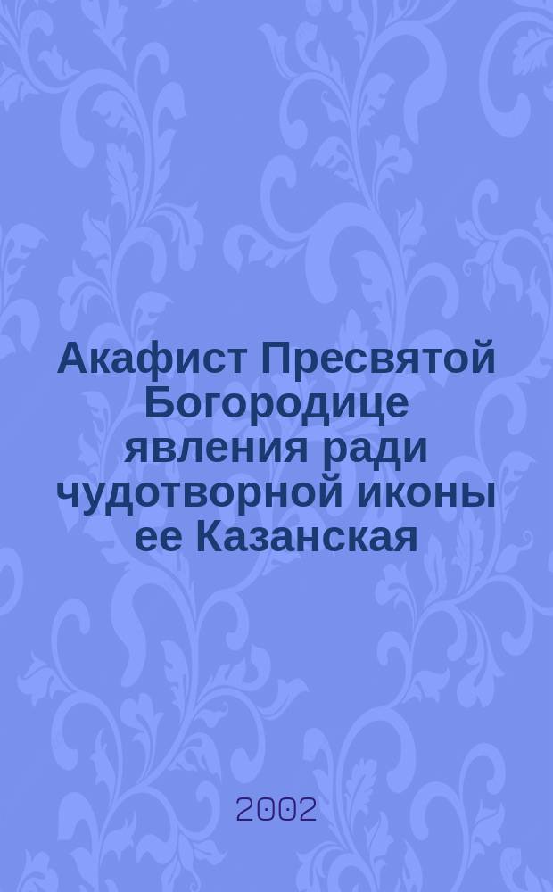 Акафист Пресвятой Богородице явления ради чудотворной иконы ее Казанская