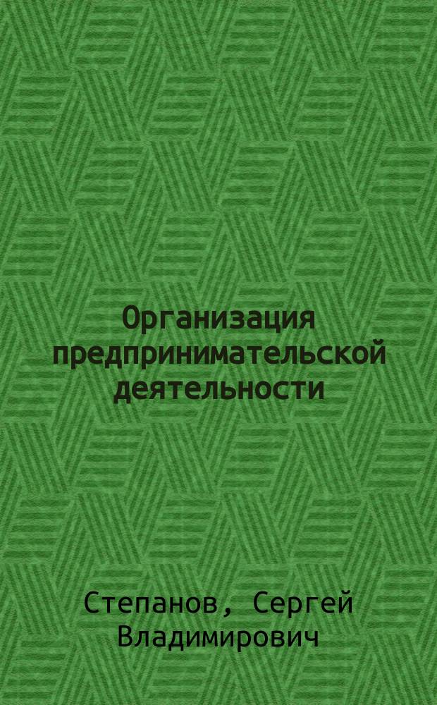 Организация предпринимательской деятельности : Учеб. пособие : Для студентов всех экон. специальностей