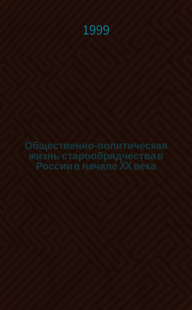 Общественно-политическая жизнь старообрядчества в России в начале XX века : Автореф. дис. на соиск. учен. степ. к.ист.н. : Спец. 07.00.02