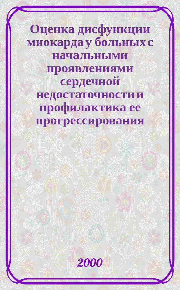 Оценка дисфункции миокарда у больных с начальными проявлениями сердечной недостаточности и профилактика ее прогрессирования : Автореф. дис. на соиск. учен. степ. к.м.н. : Спец. 14.00.05 : Спец. 14.00.25