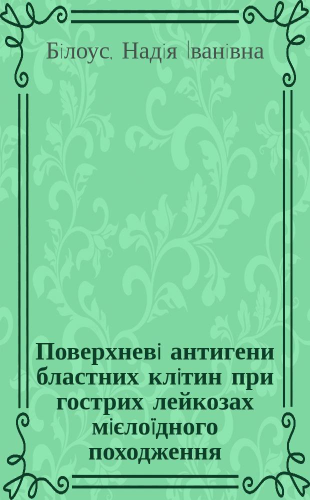 Поверхневi антигени бластних клiтин при гострих лейкозах мiєло&iuml;дного походження : Автореф. дис. на соиск. учен. степ. к.б.н. : Спец. 14.01.07