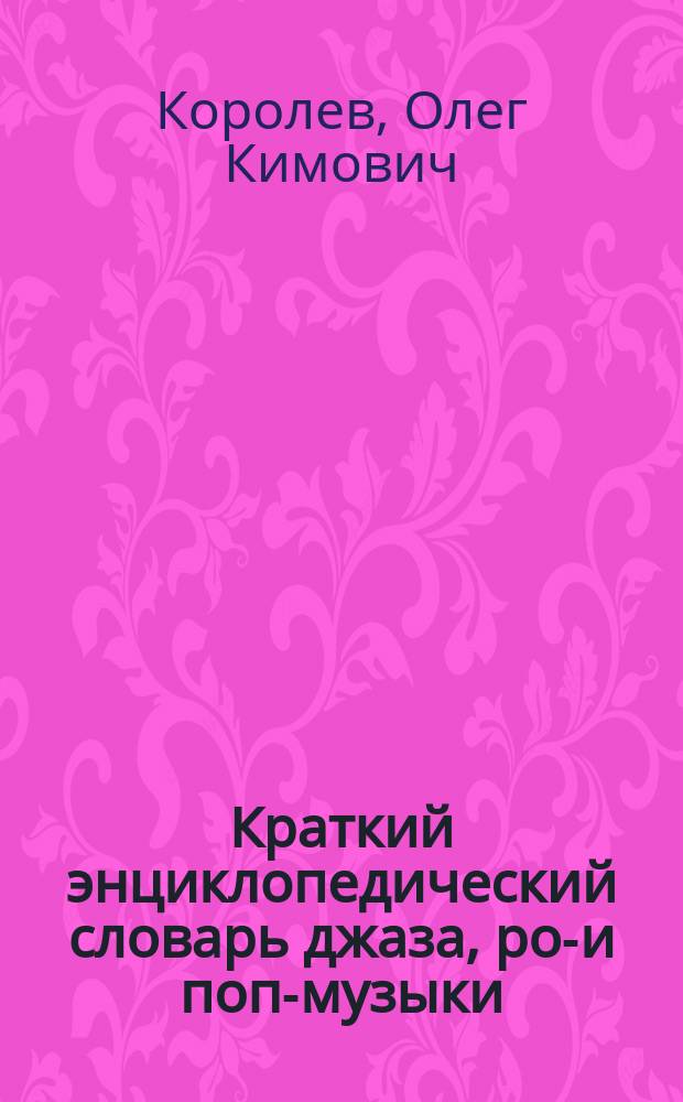 Краткий энциклопедический словарь джаза, рок- и поп-музыки : Термины и понятия